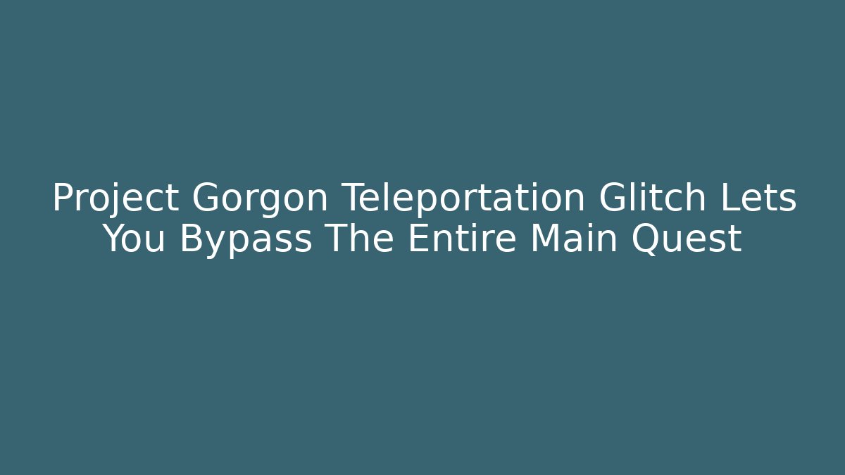 Project Gorgon Teleportation Glitch Lets You Bypass The Entire Main Quest