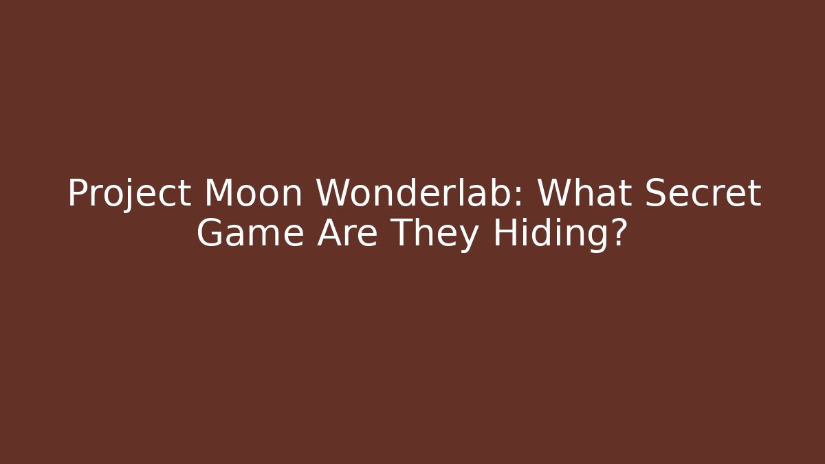 Project Moon Wonderlab: What Secret Game Are They Hiding?