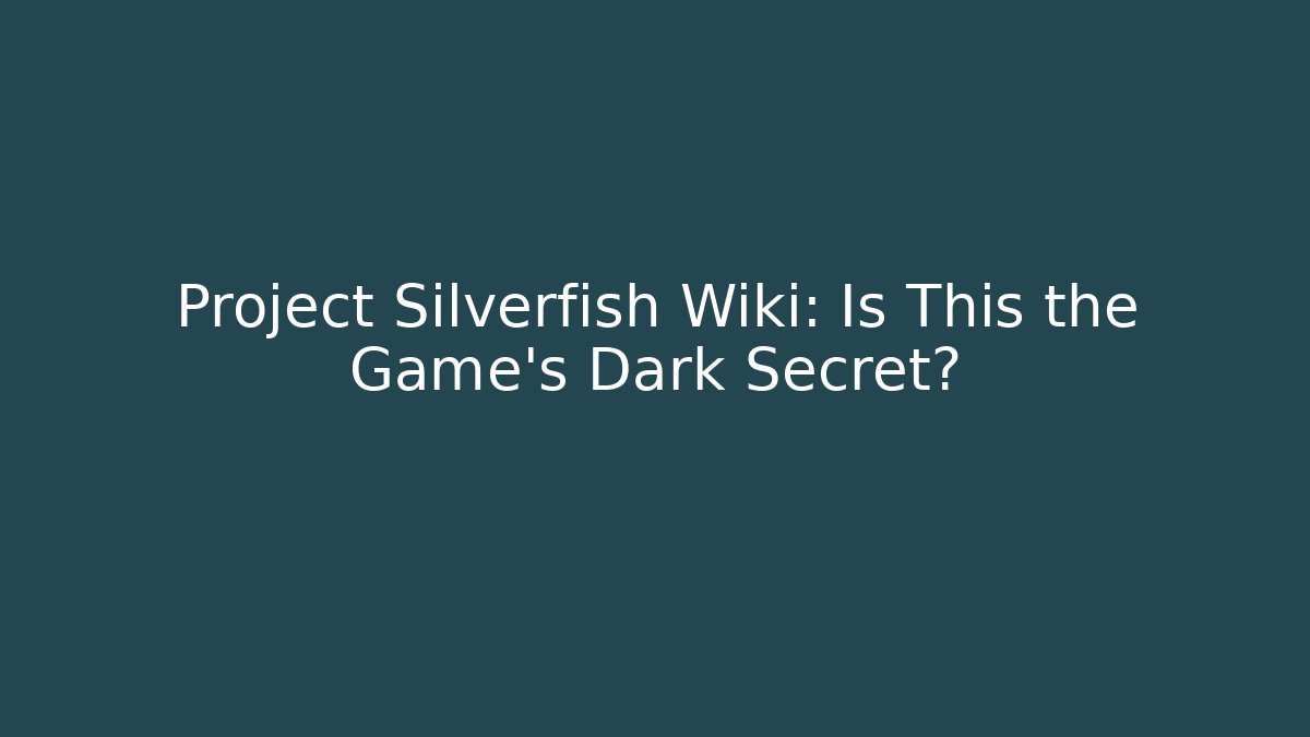 Project Silverfish Wiki: Is This the Game's Dark Secret?