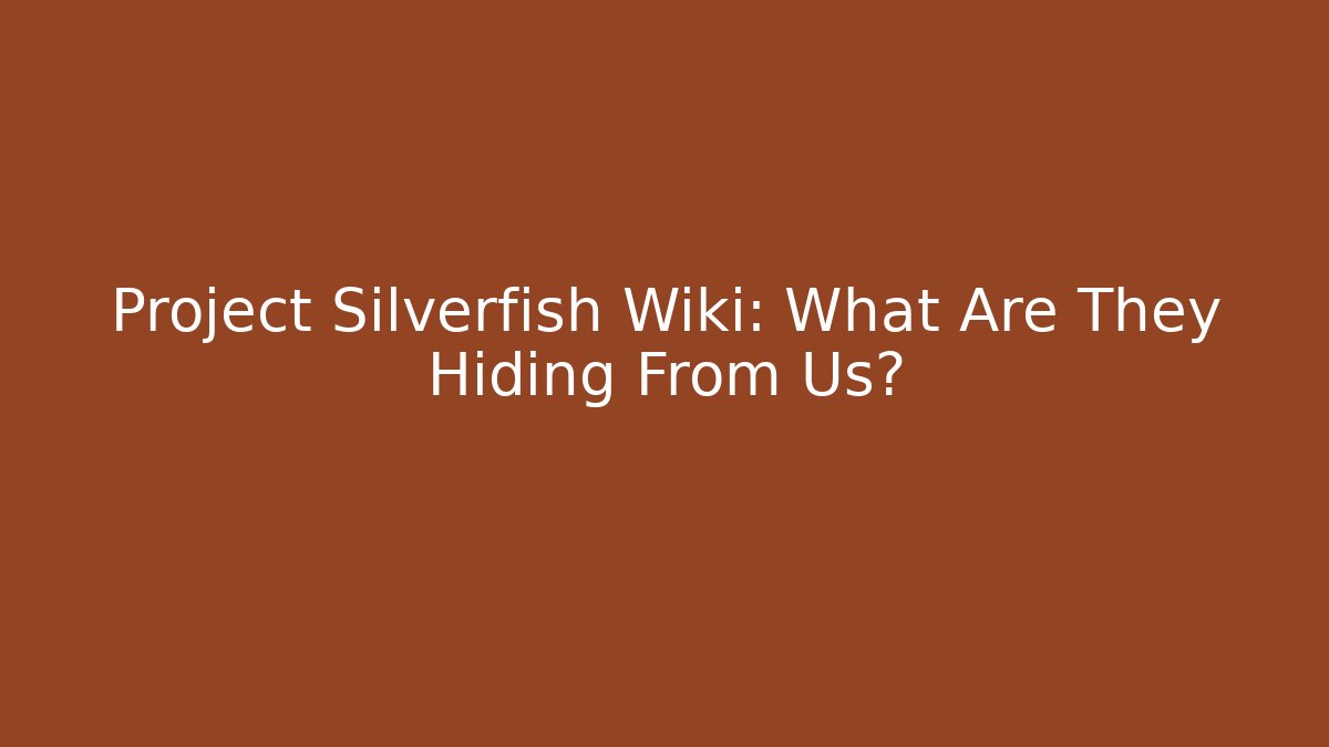 Project Silverfish Wiki: What Are They Hiding From Us?