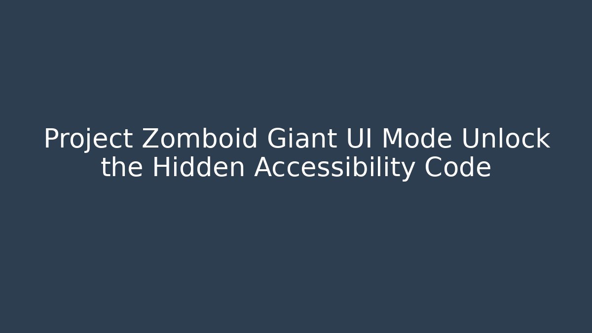 Project Zomboid Giant UI Mode Unlock the Hidden Accessibility Code