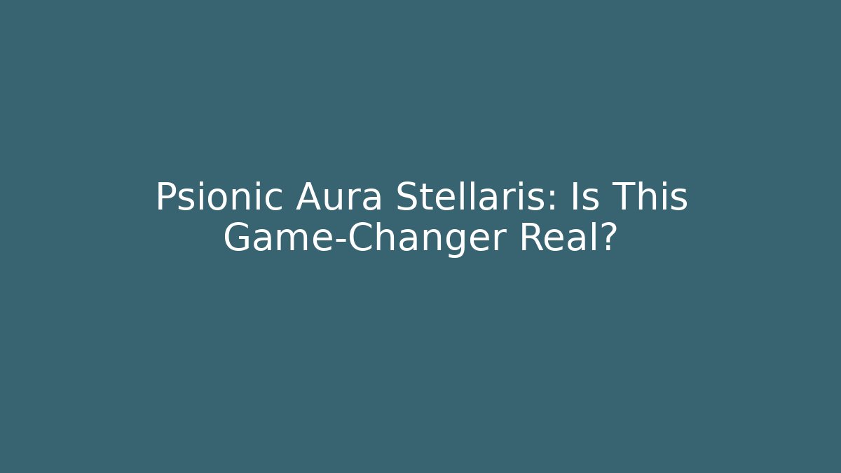 Psionic Aura Stellaris: Is This Game-Changer Real?