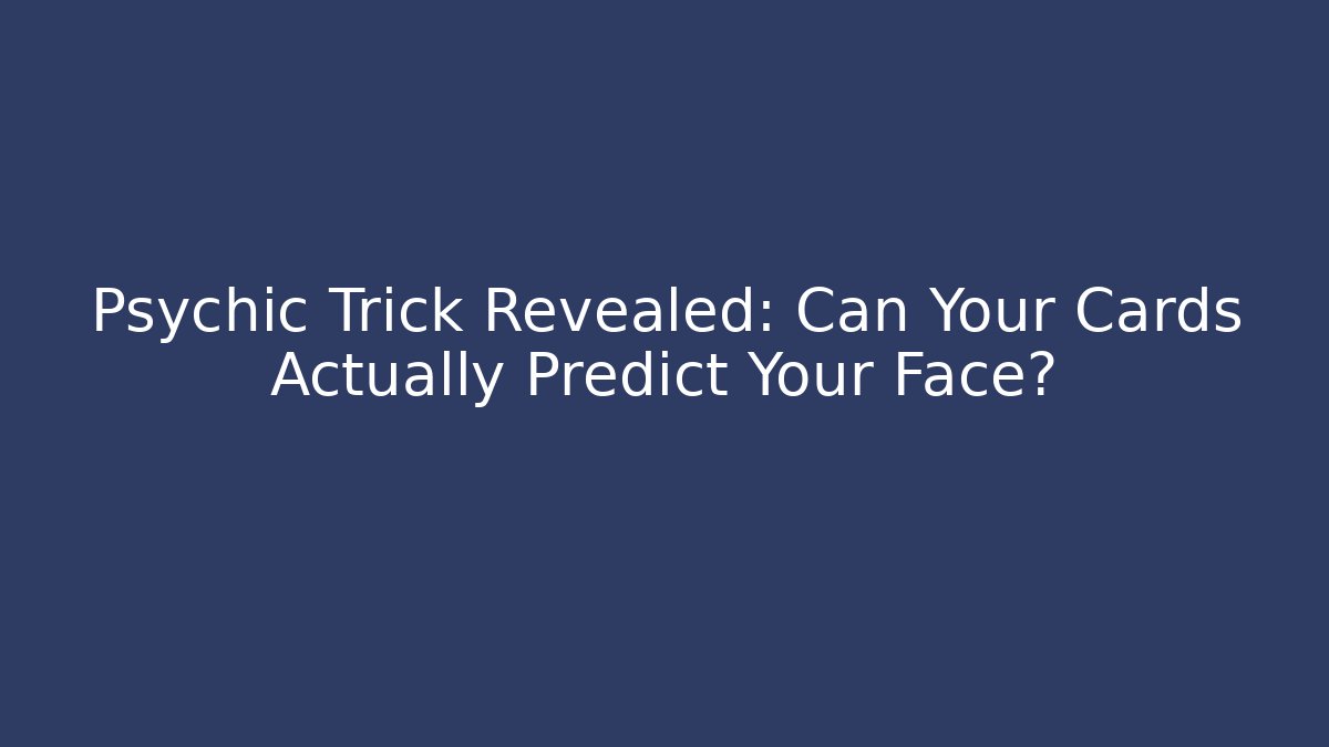 Psychic Trick Revealed: Can Your Cards Actually Predict Your Face?