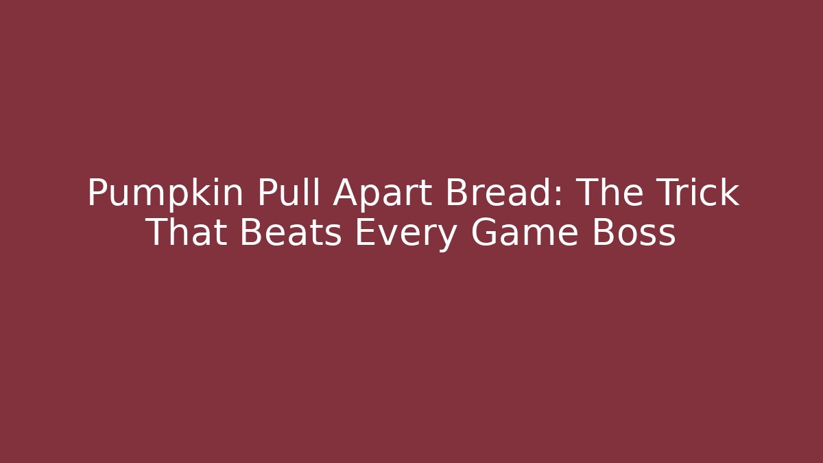 Pumpkin Pull Apart Bread: The Trick That Beats Every Game Boss