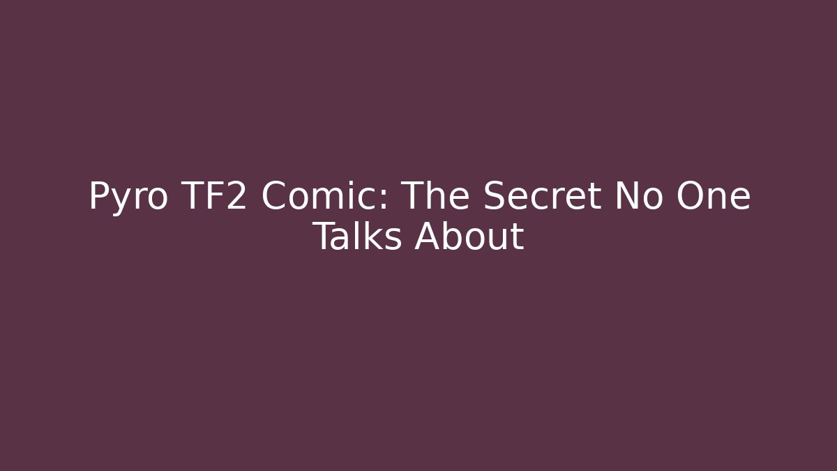 Pyro TF2 Comic: The Secret No One Talks About