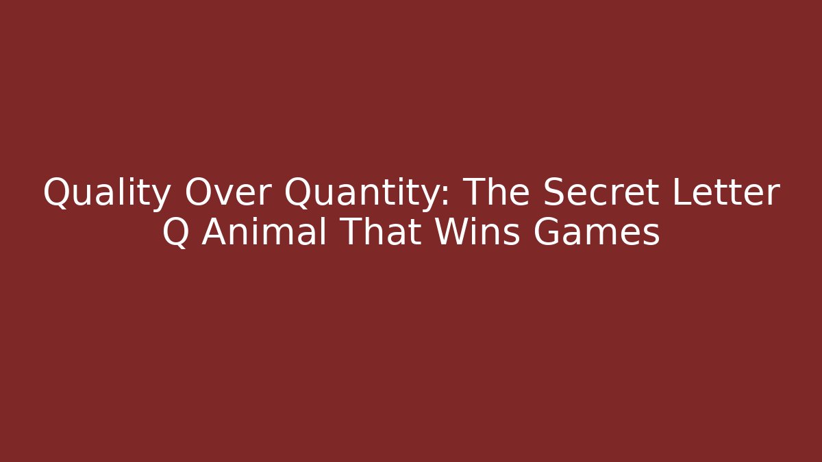 Quality Over Quantity: The Secret Letter Q Animal That Wins Games