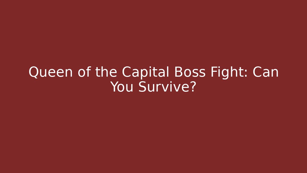 Queen of the Capital Boss Fight: Can You Survive?