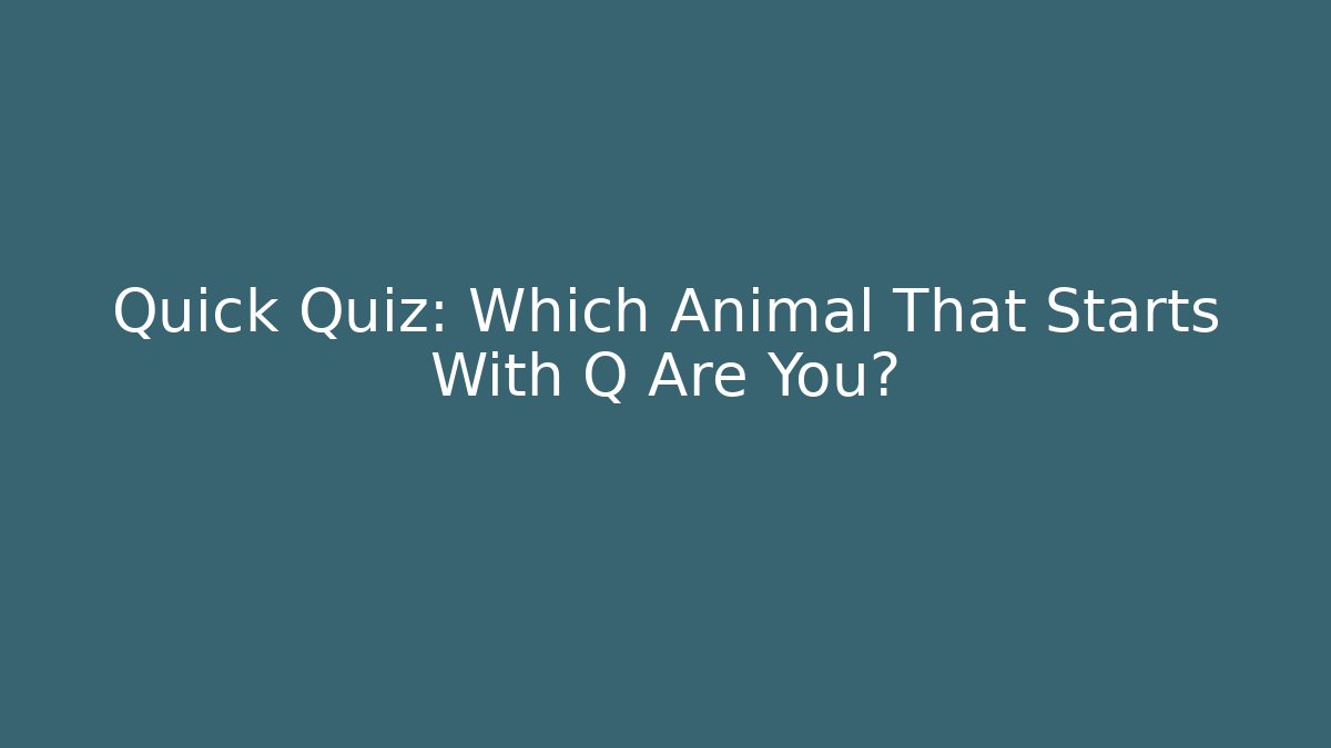 Quick Quiz: Which Animal That Starts With Q Are You?