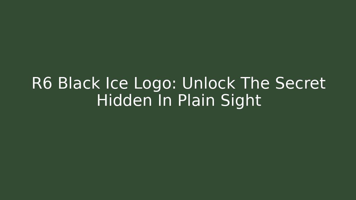 R6 Black Ice Logo: Unlock The Secret Hidden In Plain Sight