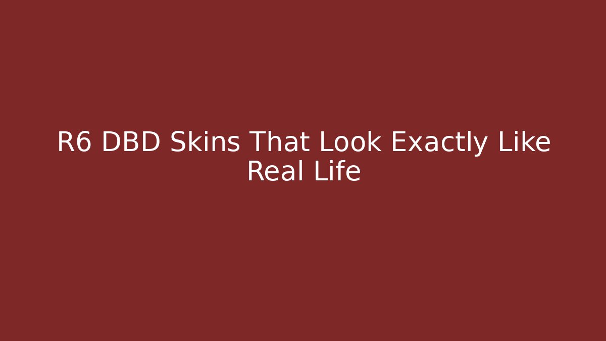 R6 DBD Skins That Look Exactly Like Real Life
