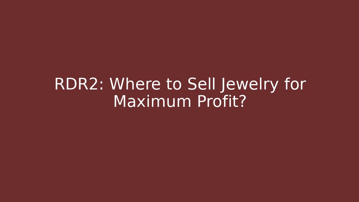 RDR2: Where to Sell Jewelry for Maximum Profit?