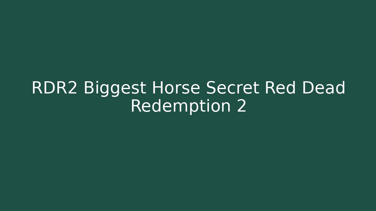 RDR2 Biggest Horse Secret Red Dead Redemption 2