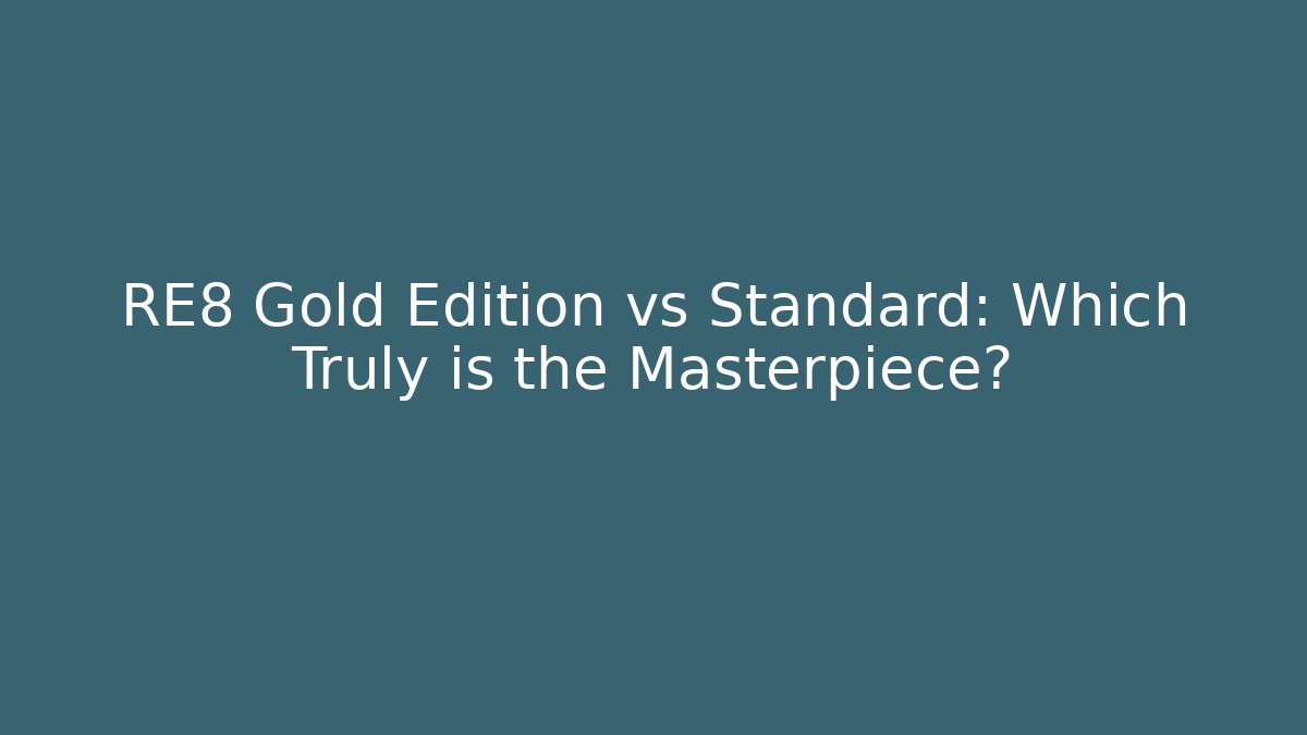 RE8 Gold Edition vs Standard: Which Truly is the Masterpiece? - Sports History Weekly