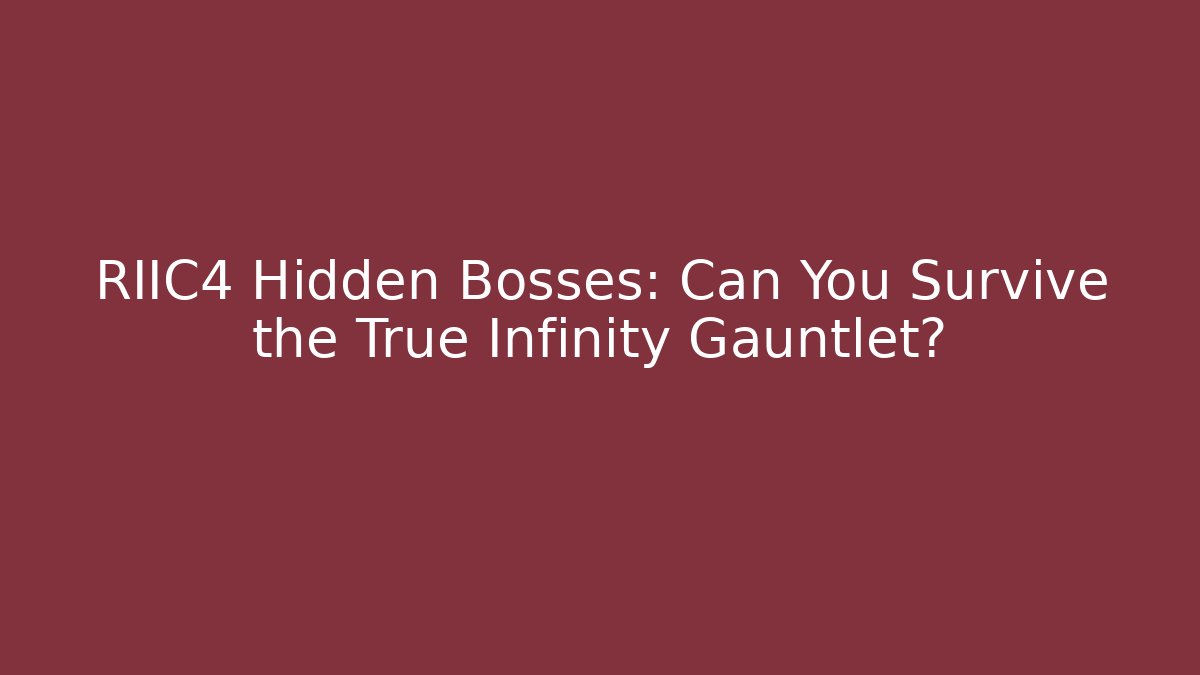 RIIC4 Hidden Bosses: Can You Survive the True Infinity Gauntlet?