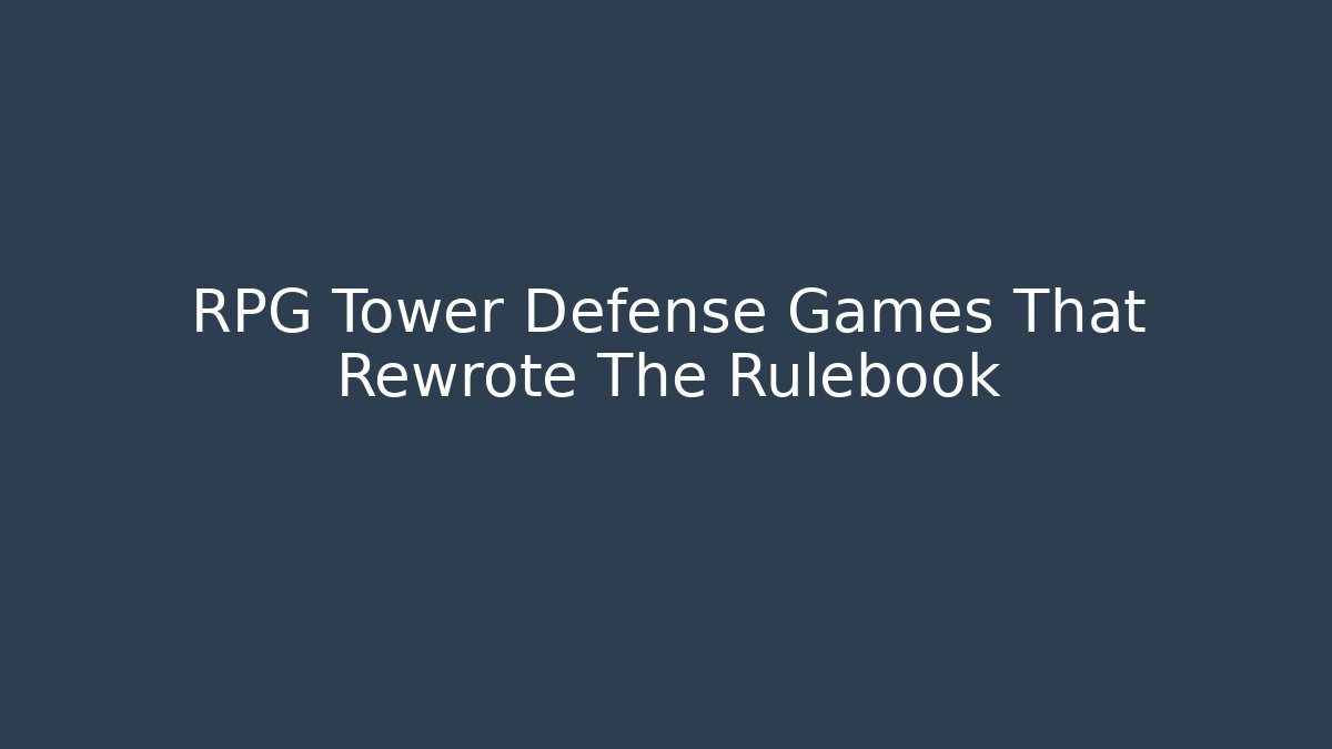 RPG Tower Defense Games That Rewrote The Rulebook