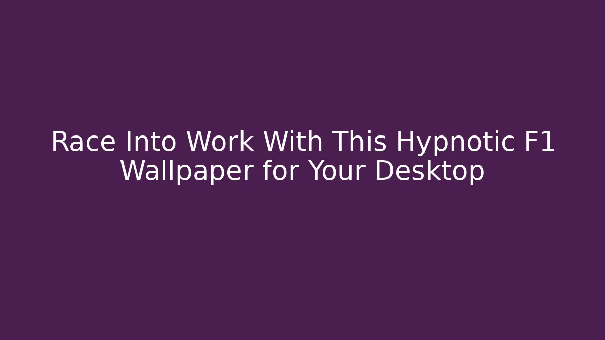 Race Into Work With This Hypnotic F1 Wallpaper for Your Desktop
