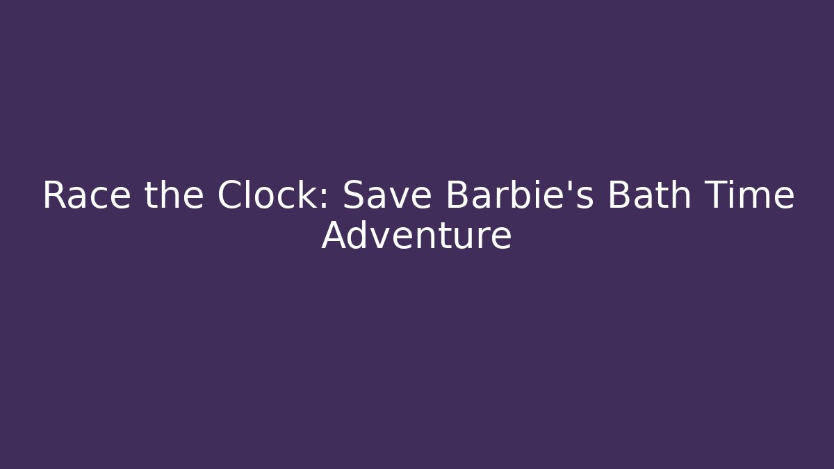 Race the Clock: Save Barbie's Bath Time Adventure - Sports History Weekly