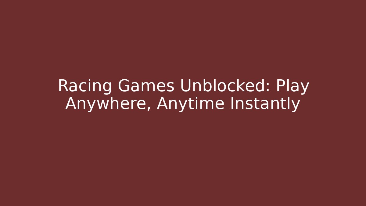 Racing Games Unblocked: Play Anywhere, Anytime Instantly
