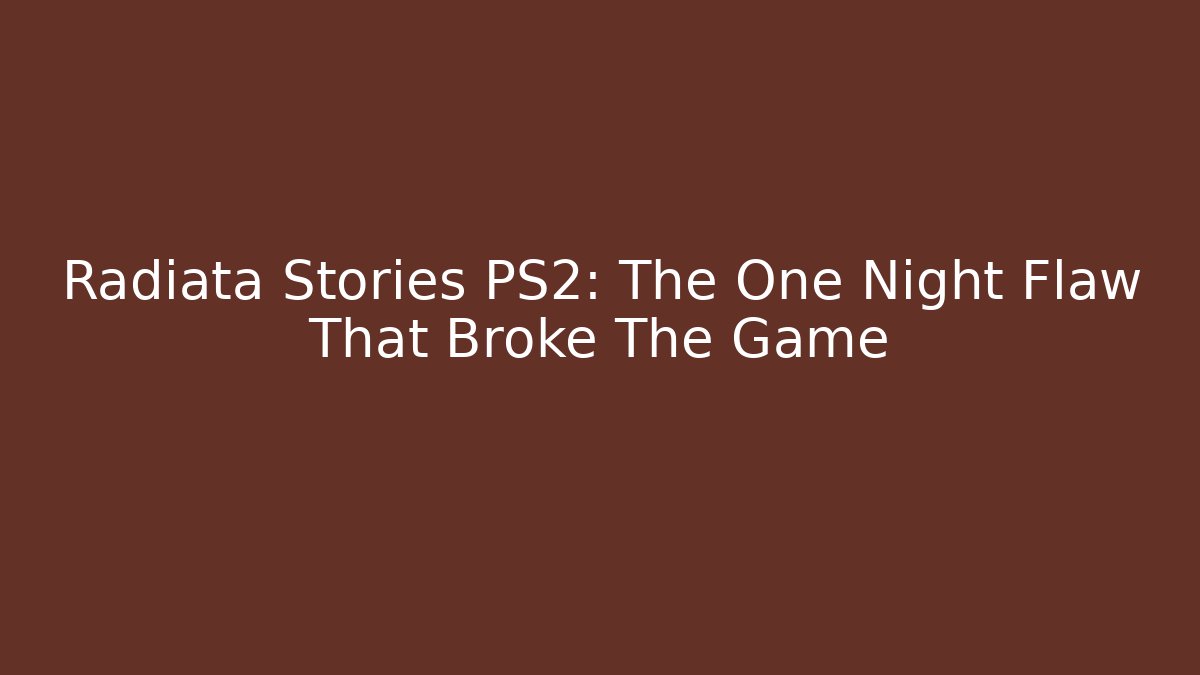 Radiata Stories PS2: The One Night Flaw That Broke The Game