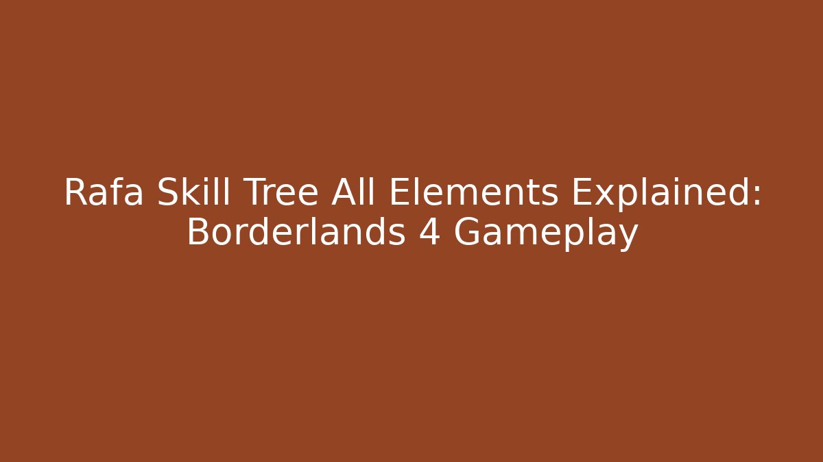 Rafa Skill Tree All Elements Explained: Borderlands 4 Gameplay