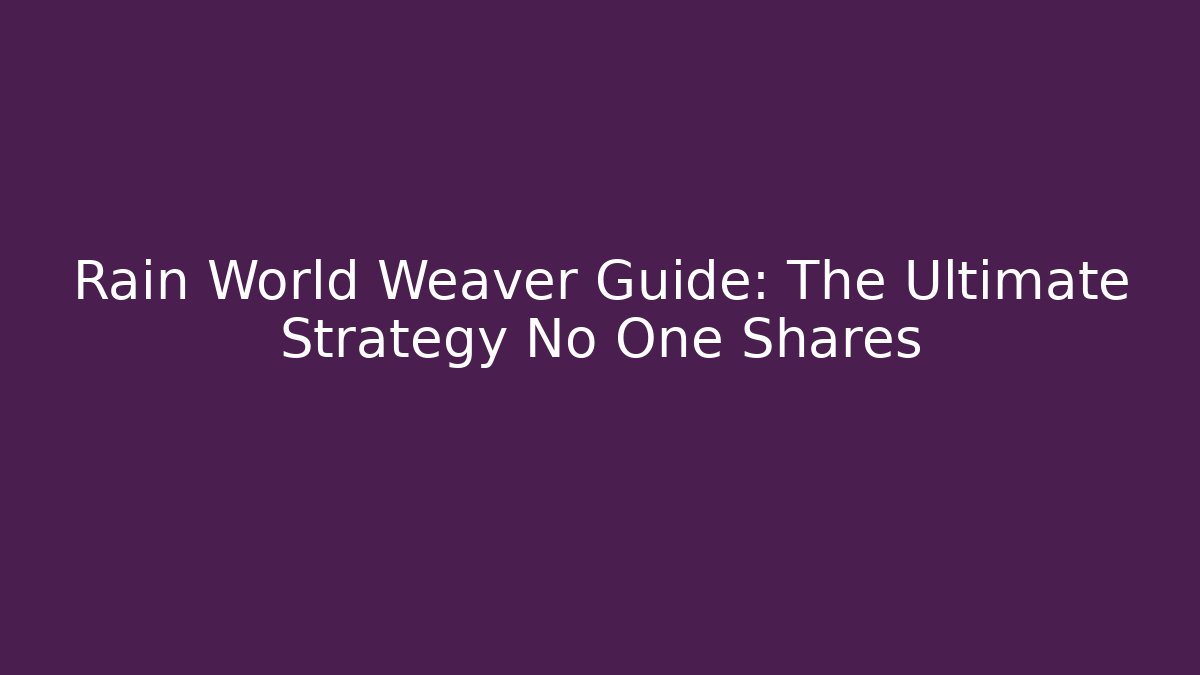 Rain World Weaver Guide: The Ultimate Strategy No One Shares