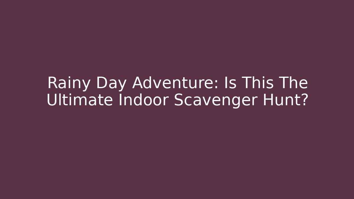 Rainy Day Adventure: Is This The Ultimate Indoor Scavenger Hunt? - Sports History Weekly