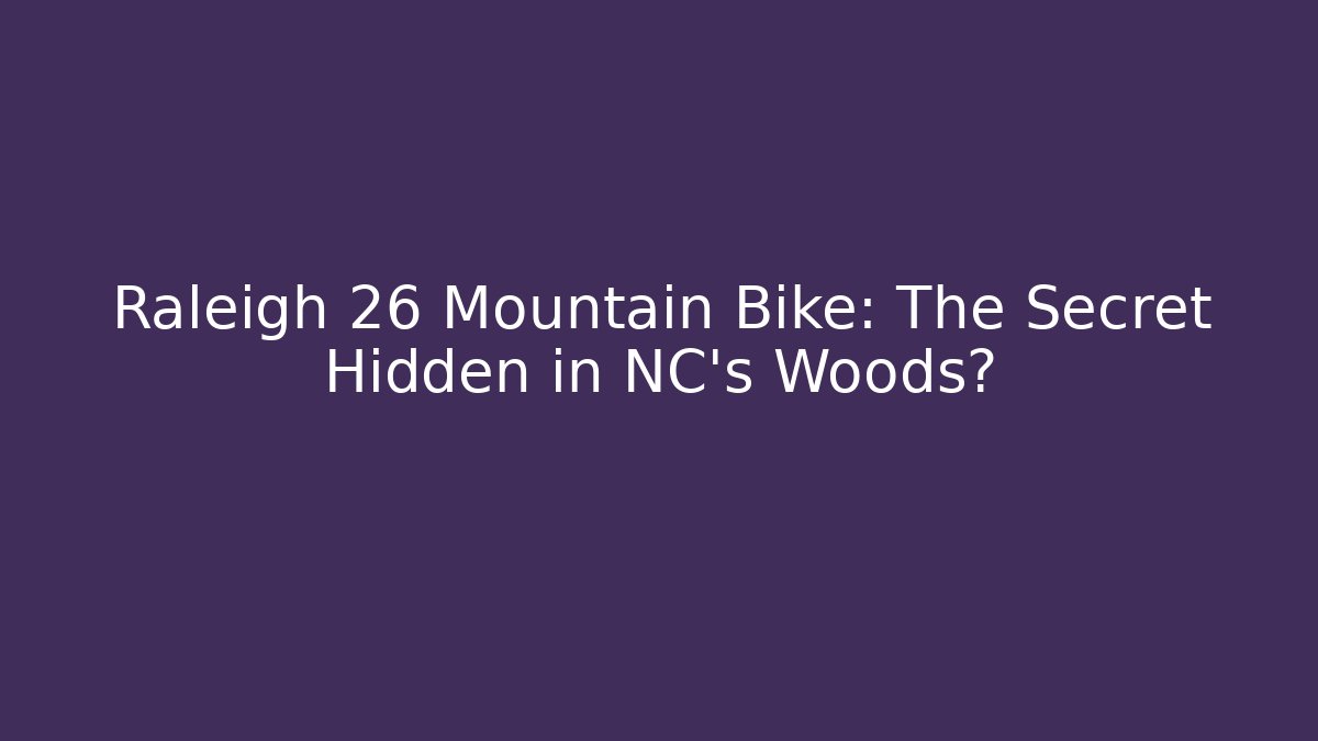 Raleigh 26 Mountain Bike: The Secret Hidden in NC’s Woods?