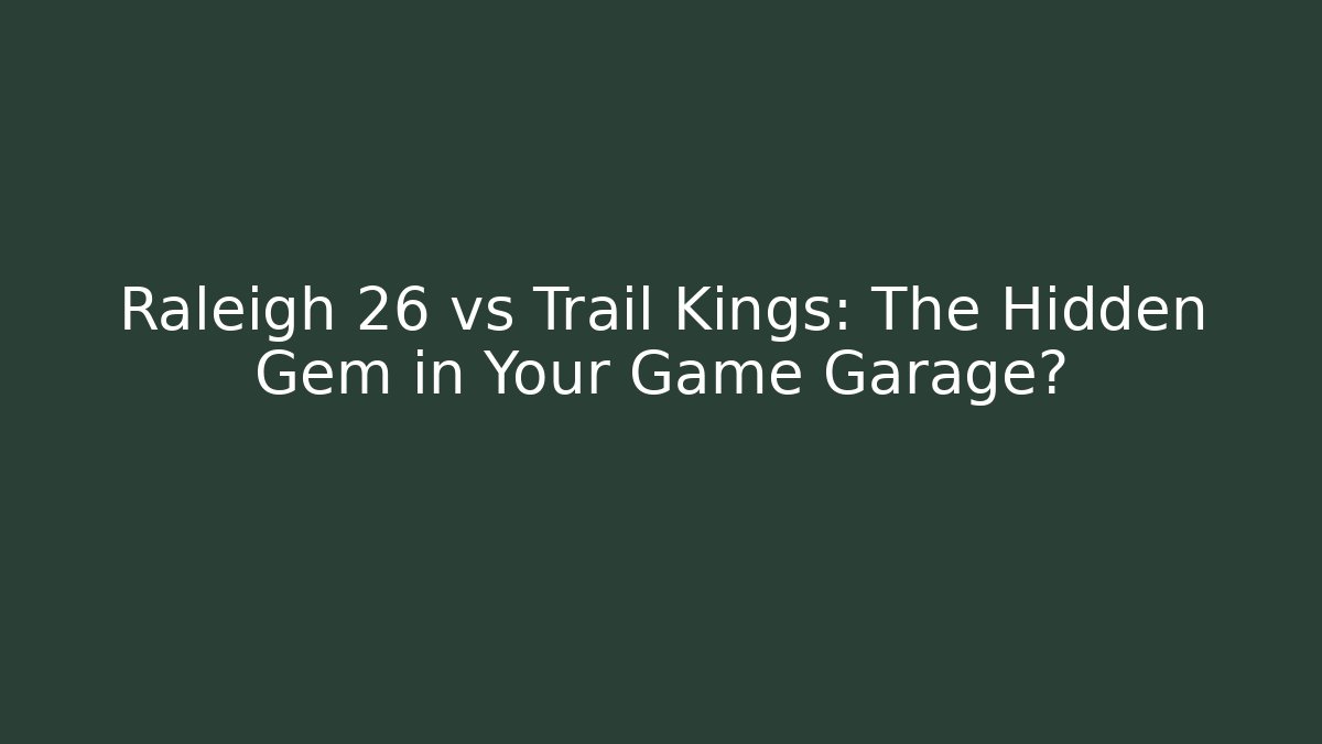 Raleigh 26 vs Trail Kings: The Hidden Gem in Your Game Garage?