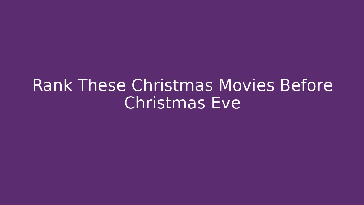 Rank These Christmas Movies Before Christmas Eve