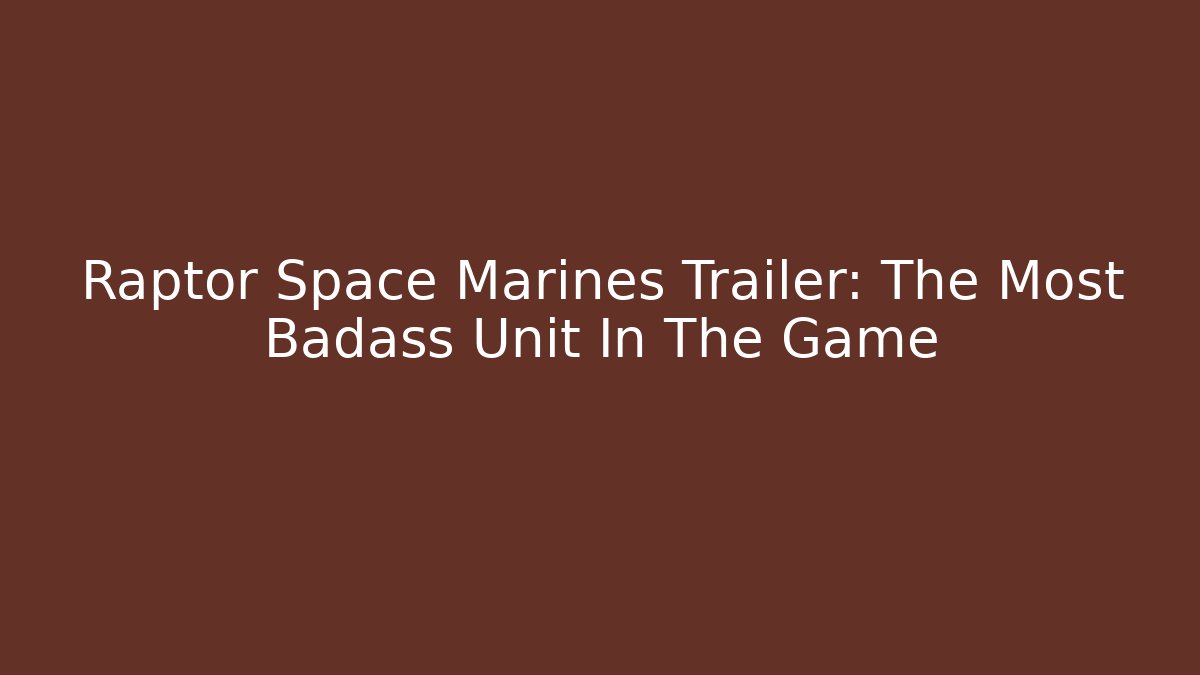 Raptor Space Marines Trailer: The Most Badass Unit In The Game