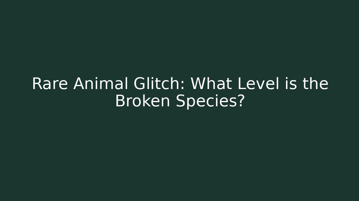 Rare Animal Glitch: What Level is the Broken Species?