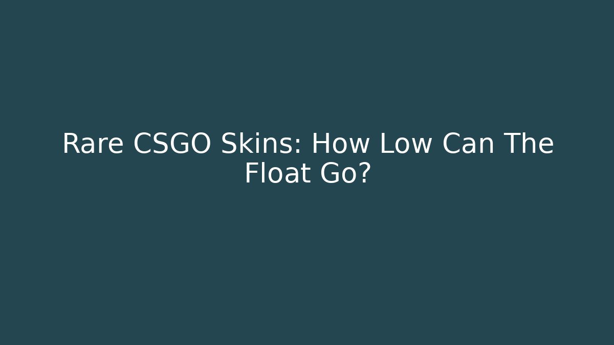 Rare CSGO Skins: How Low Can The Float Go?
