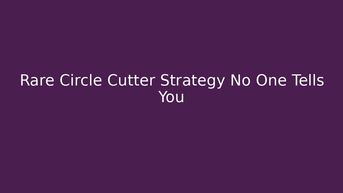 Rare Circle Cutter Strategy No One Tells You