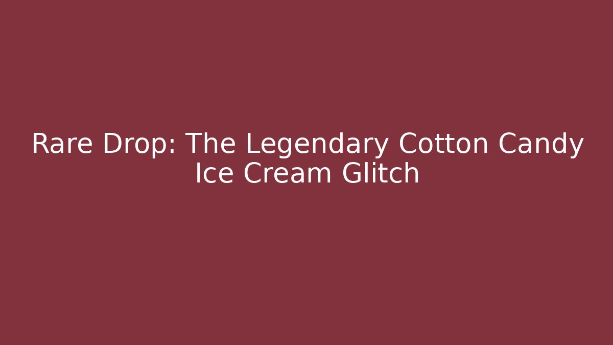 Rare Drop: The Legendary Cotton Candy Ice Cream Glitch