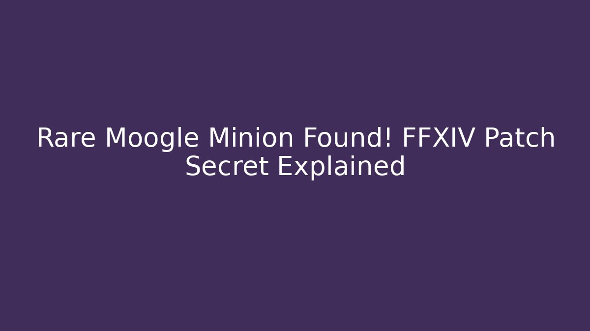 Rare Moogle Minion Found! FFXIV Patch Secret Explained
