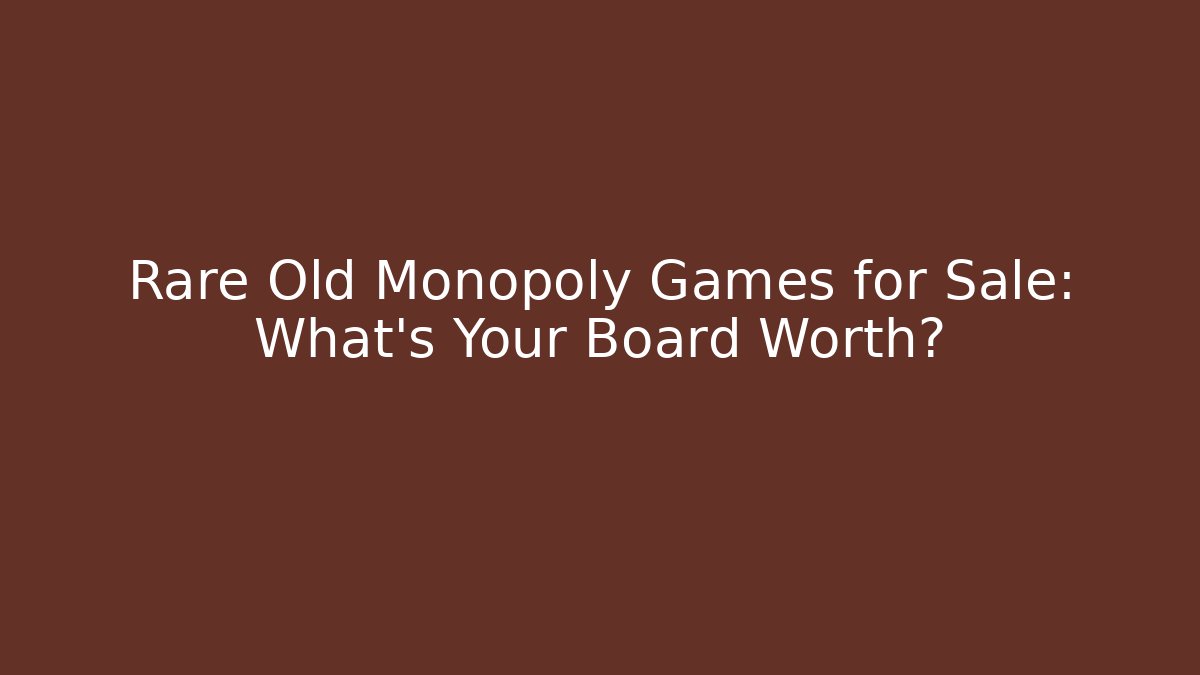 Rare Old Monopoly Games for Sale: What’s Your Board Worth?