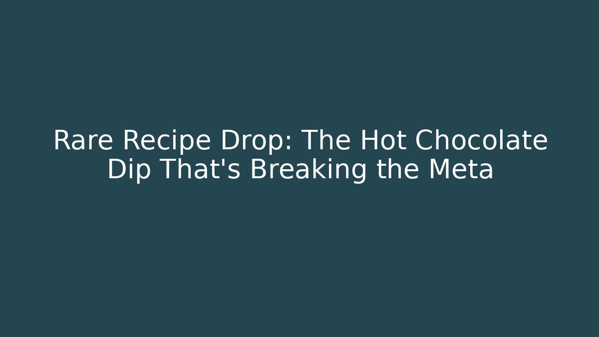 Rare Recipe Drop: The Hot Chocolate Dip That’s Breaking the Meta