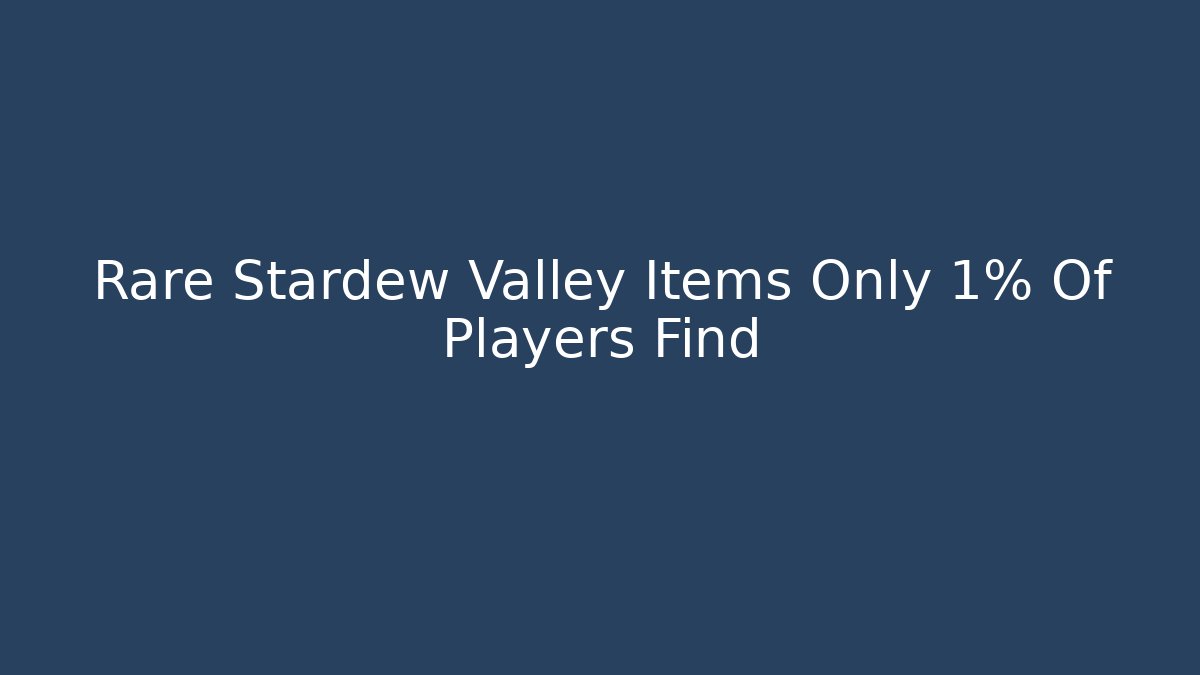 Rare Stardew Valley Items Only 1% Of Players Find