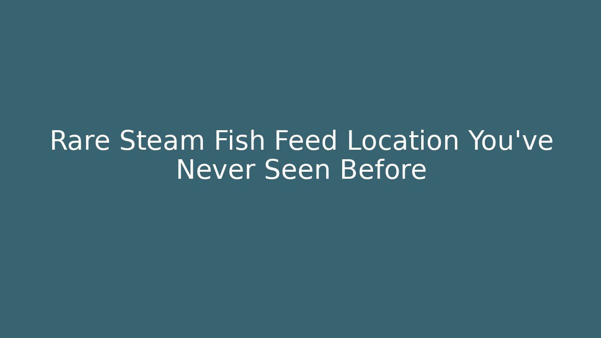 Rare Steam Fish Feed Location You've Never Seen Before