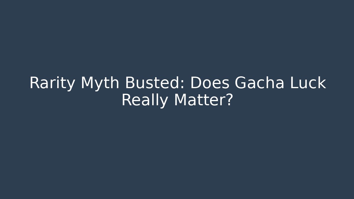 Rarity Myth Busted: Does Gacha Luck Really Matter?