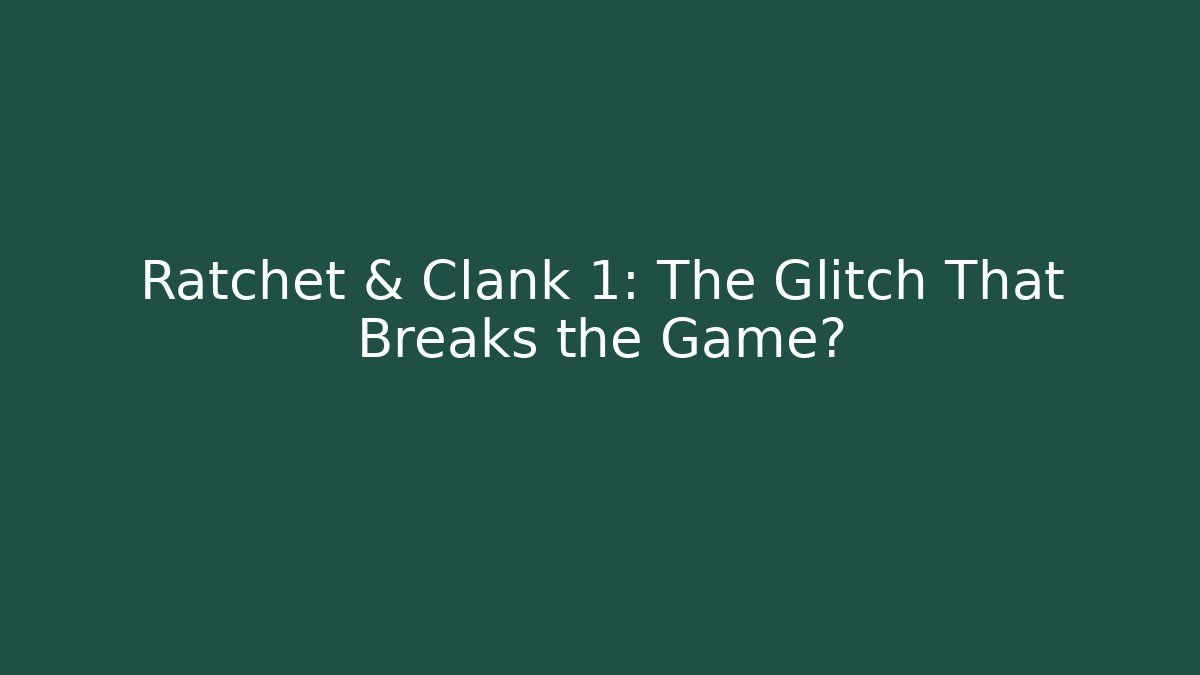 Ratchet & Clank 1: The Glitch That Breaks the Game?