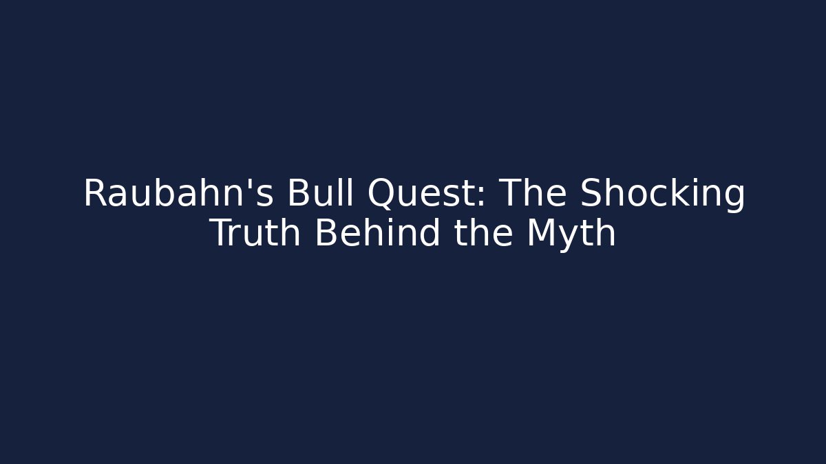 Raubahn's Bull Quest: The Shocking Truth Behind the Myth