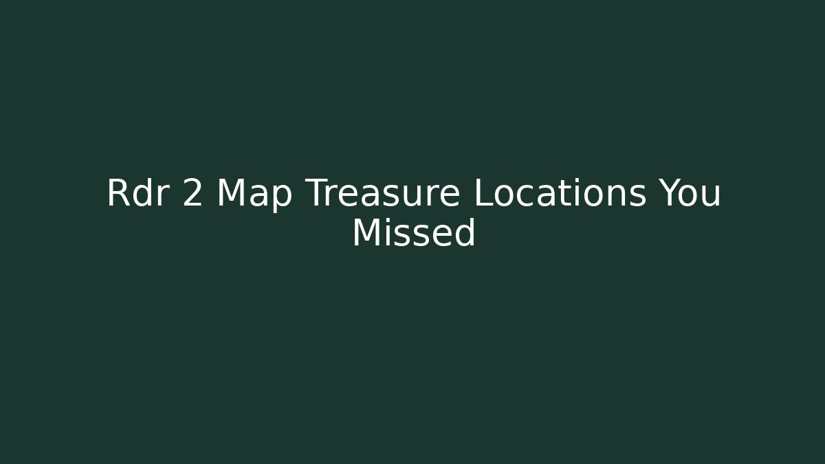 Rdr 2 Map Treasure Locations You Missed