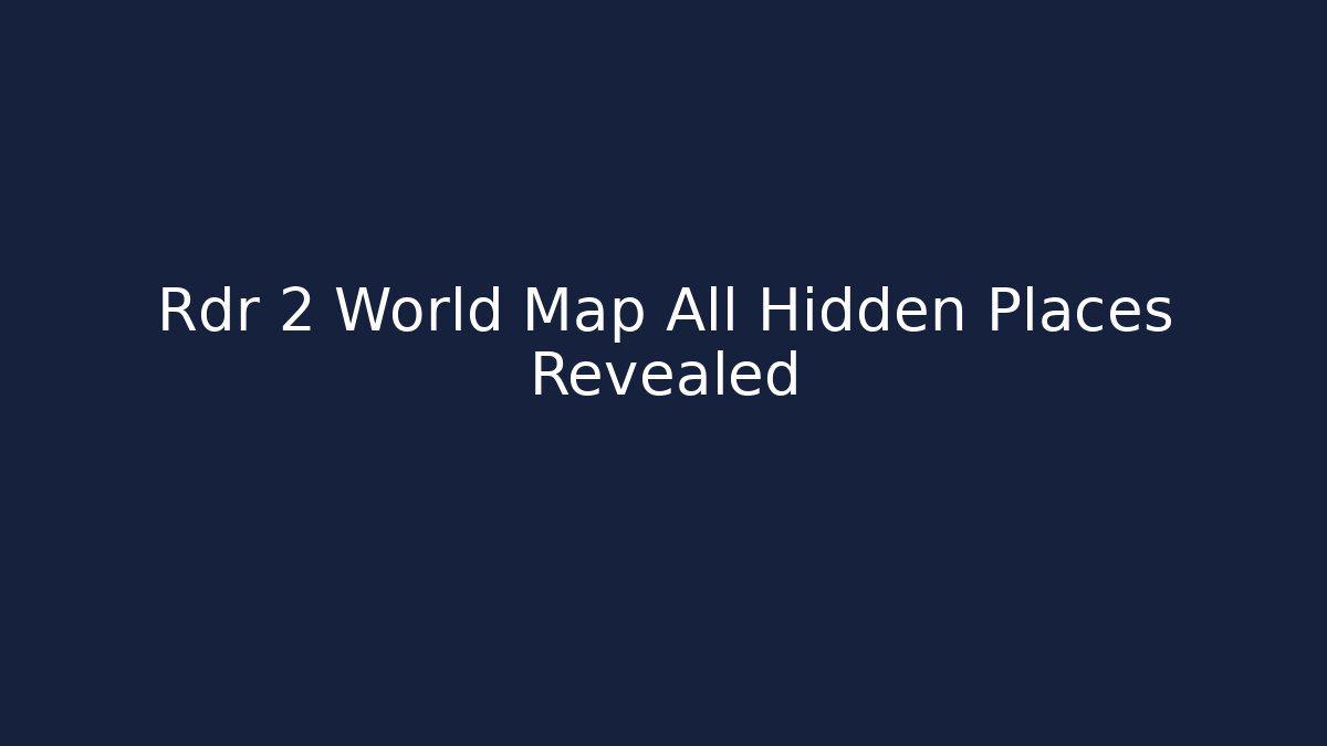 Rdr 2 World Map All Hidden Places Revealed
