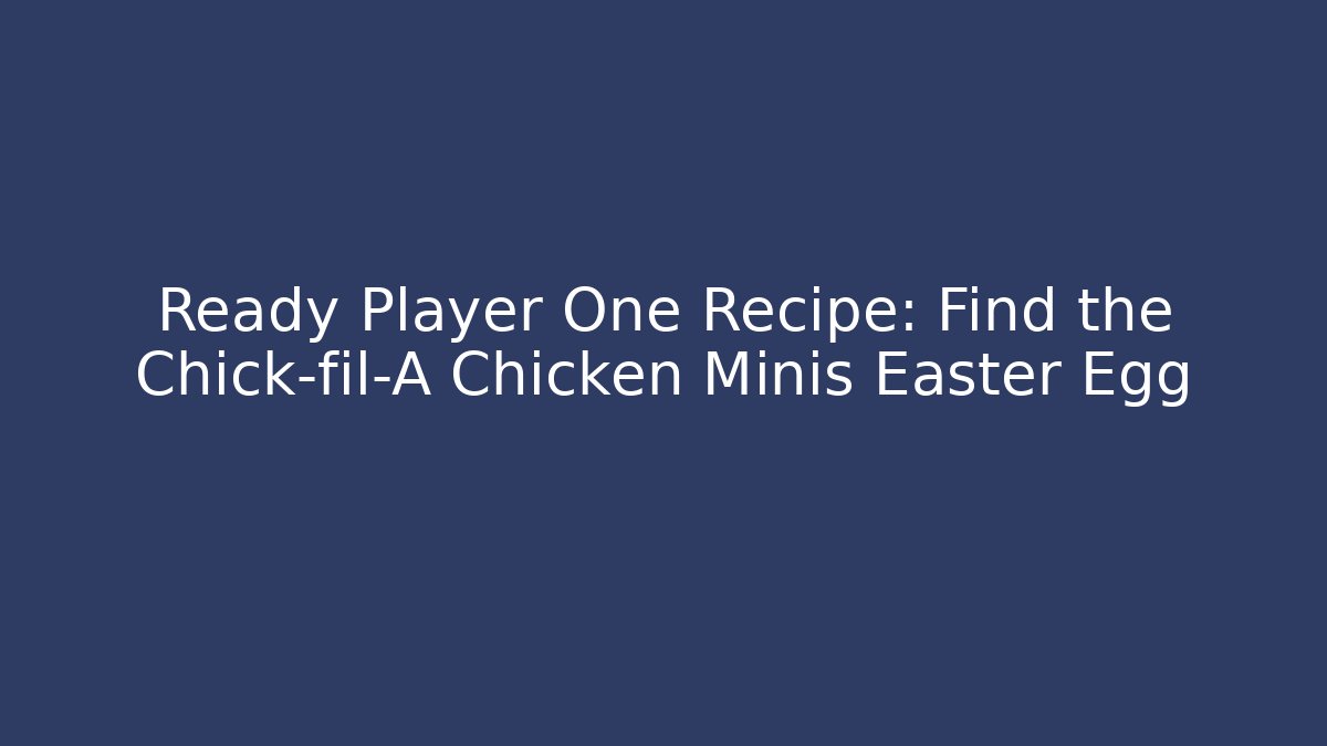 Ready Player One Recipe: Find the Chick-fil-A Chicken Minis Easter Egg