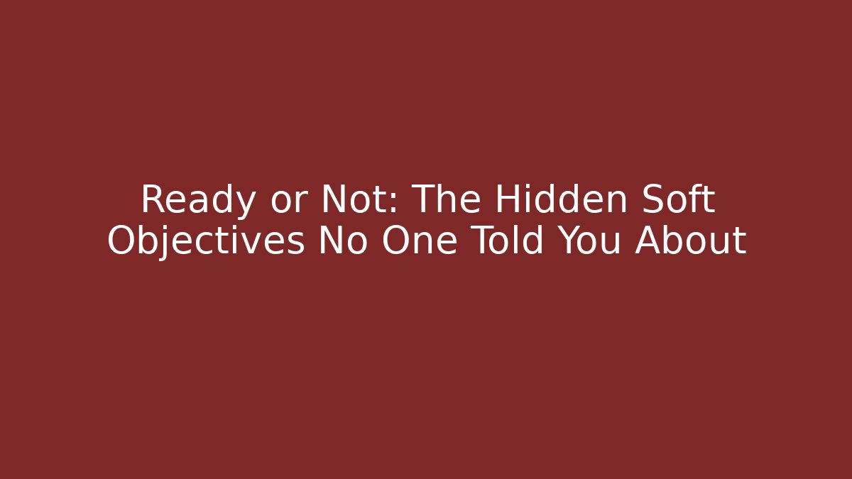 Ready or Not: The Hidden Soft Objectives No One Told You About