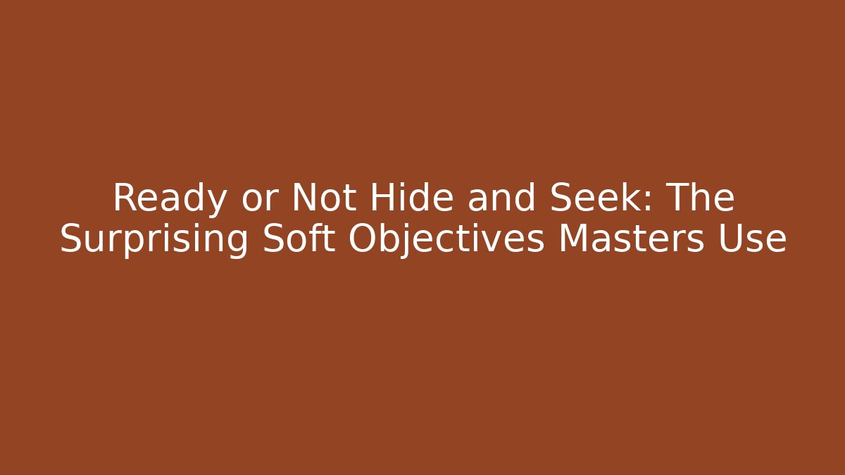 Ready or Not Hide and Seek: The Surprising Soft Objectives Masters Use
