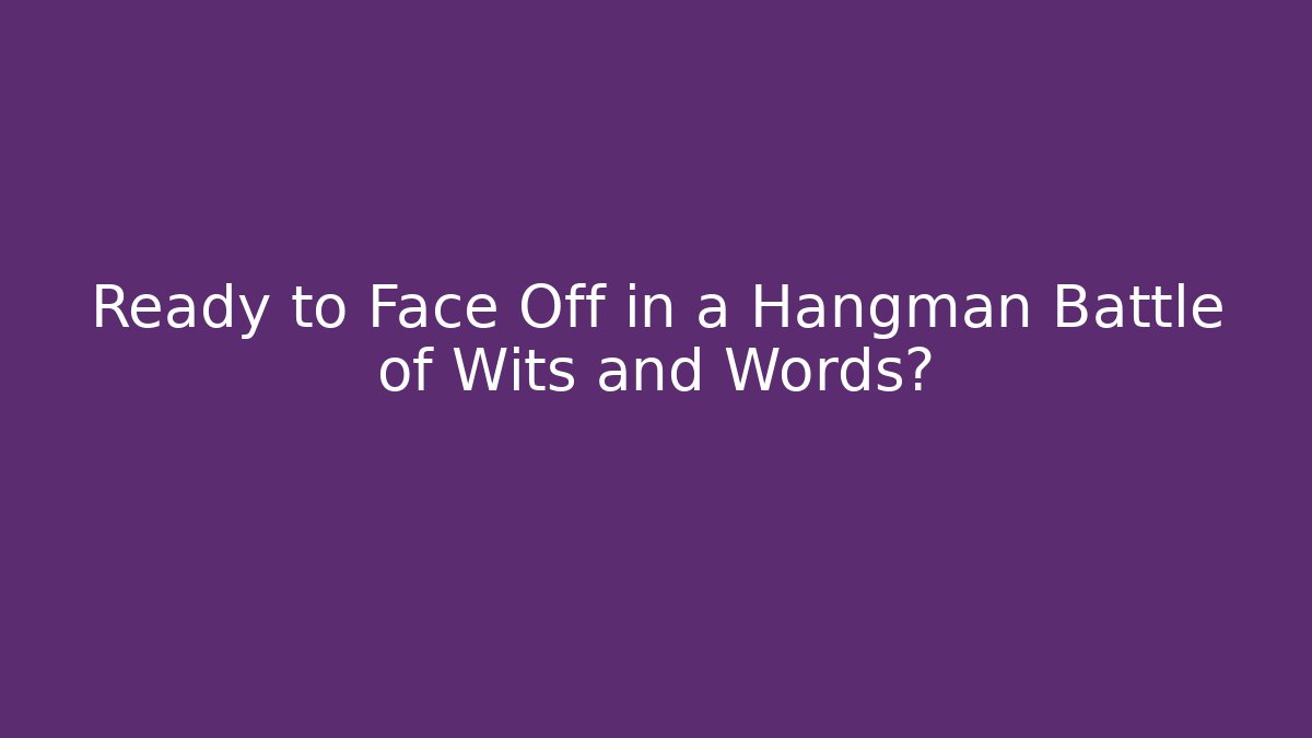 Ready to Face Off in a Hangman Battle of Wits and Words?