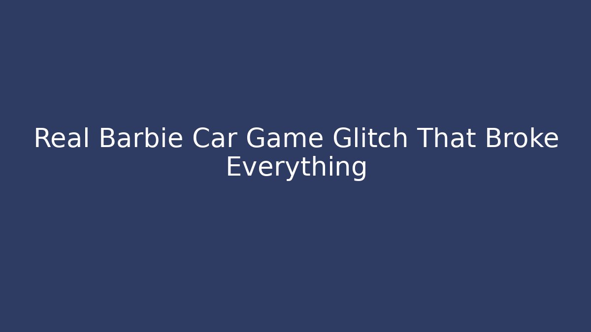 Real Barbie Car Game Glitch That Broke Everything