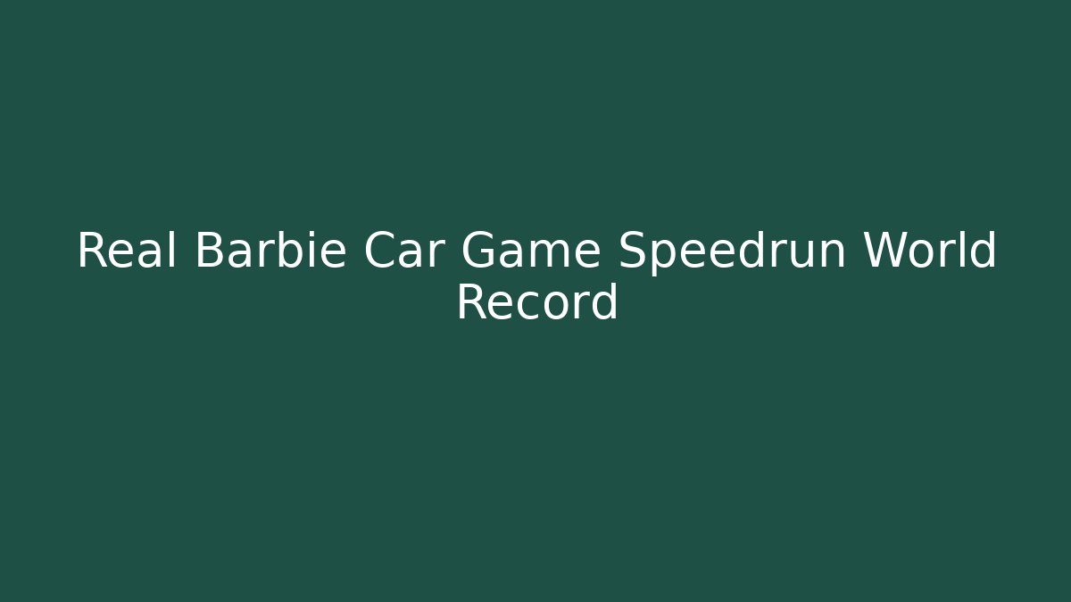 Real Barbie Car Game Speedrun World Record - Sports History Weekly